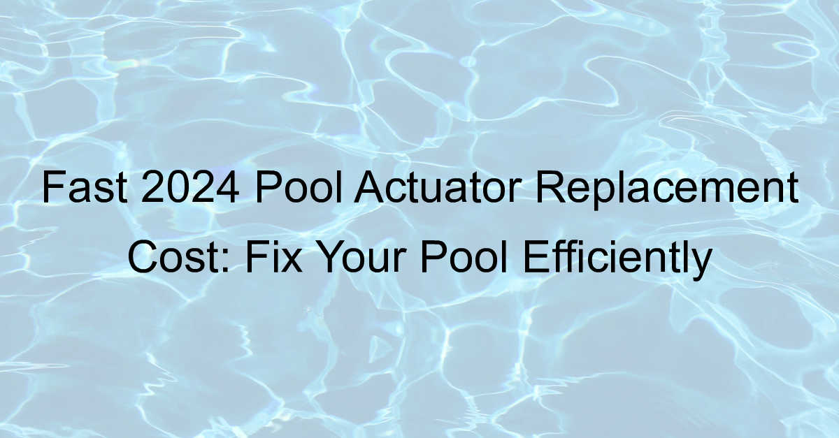 pool actuator replacement cost