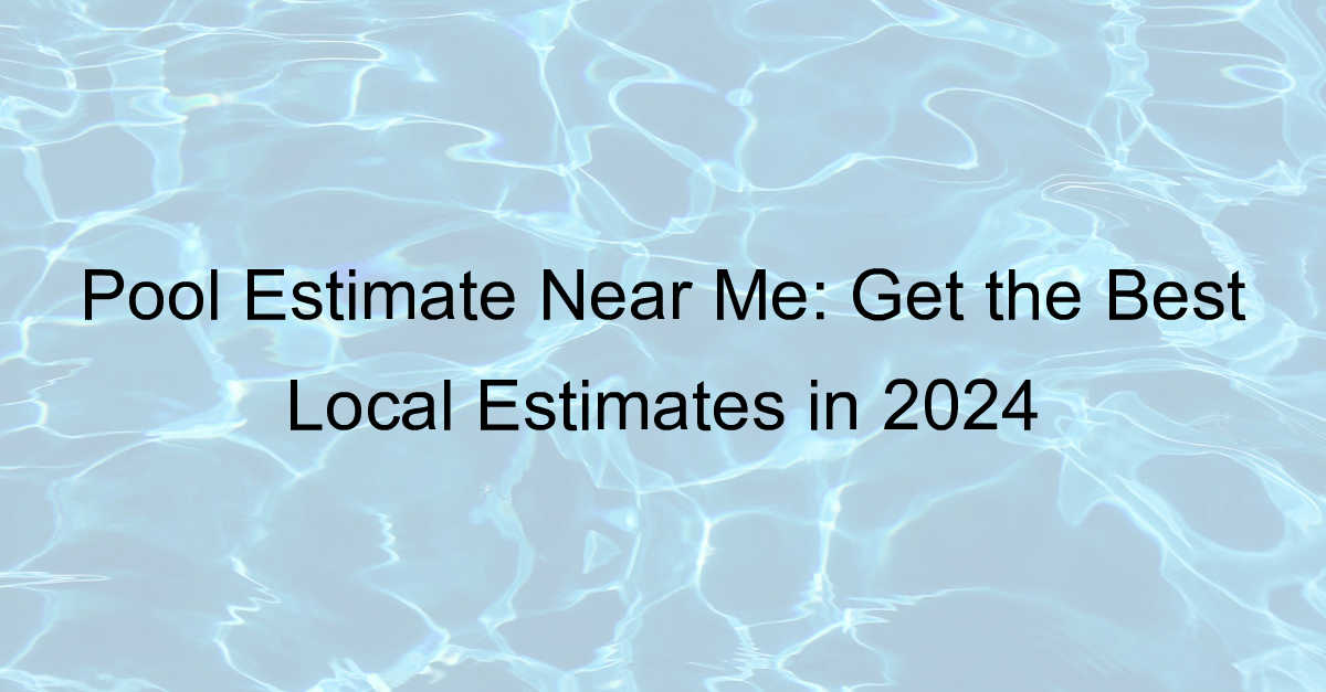 pool estimate near me