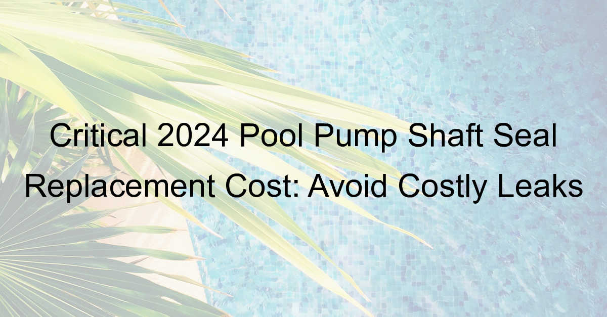 pool pump shaft seal replacement cost